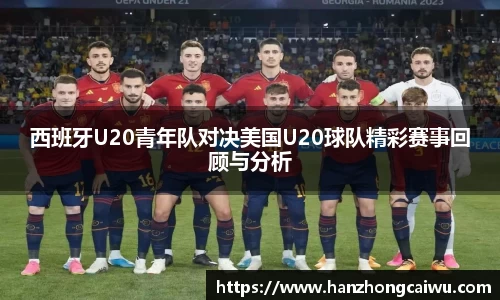 西班牙U20青年队对决美国U20球队精彩赛事回顾与分析