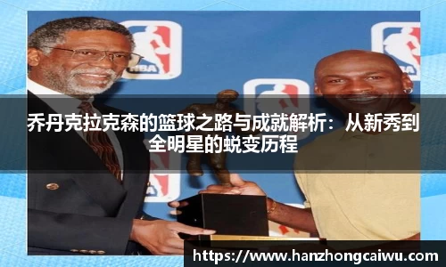 乔丹克拉克森的篮球之路与成就解析：从新秀到全明星的蜕变历程